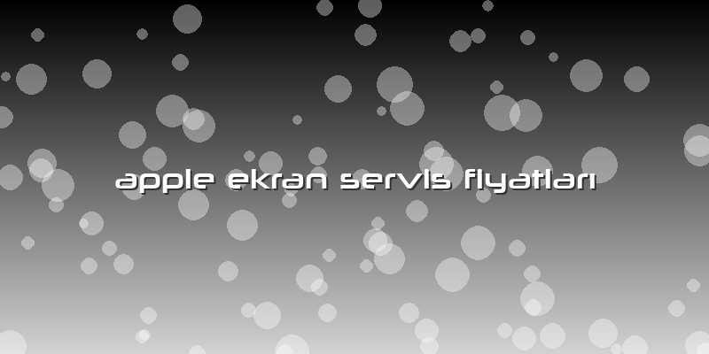 Apple Ekran Servis Fiyatları