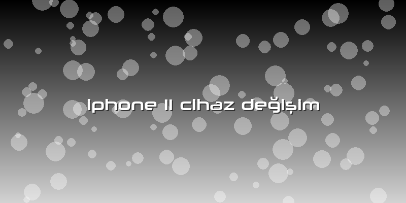 Iphone 11 Cihaz Değişim