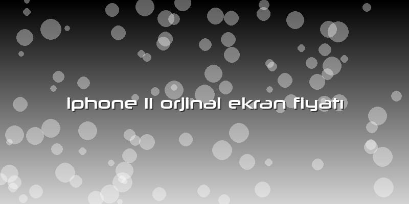 Iphone 11 Orjinal Ekran Fiyatı