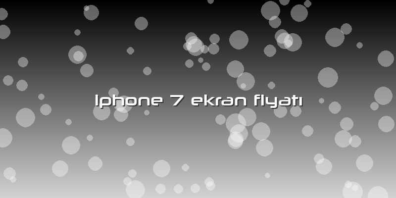 Iphone 7 Ekran Fiyatı