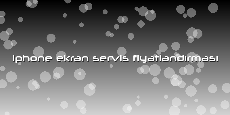 Iphone Ekran Servis Fiyatlandırması