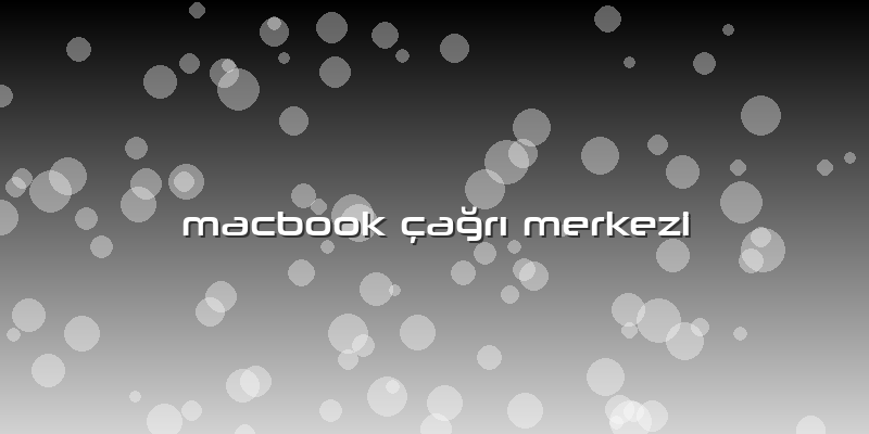 Macbook çağrı Merkezi